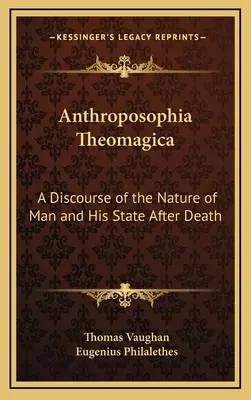 Anthroposophia Theomagica: Pojednání o přirozenosti člověka a jeho stavu po smrti - Anthroposophia Theomagica: A Discourse of the Nature of Man and His State After Death
