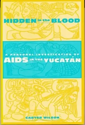 Skryté v krvi: Osobní vyšetřování AIDS na Yucatnu - Hidden in the Blood: A Personal Investigation of AIDS in the Yucatn
