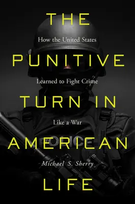 Trestající obrat v americkém životě: Jak se Spojené státy naučily bojovat proti zločinu jako ve válce - The Punitive Turn in American Life: How the United States Learned to Fight Crime Like a War