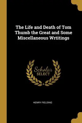 Život a smrt Toma Palečka Velikého a několik různých textů (The Life and Death of Tom Thumb the Great and Some Miscellaneous Wrtitings) - The Life and Death of Tom Thumb the Great and Some Miscellaneous Wrtitings