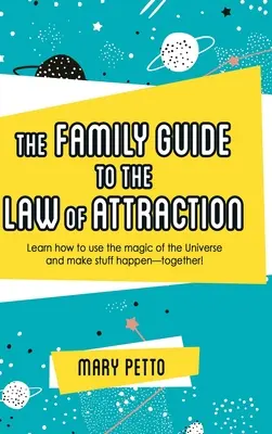 Rodinný průvodce zákonem přitažlivosti: Naučte se, jak používat kouzlo vesmíru, aby se věci děly - společně! - The Family Guide to the Law of Attraction: Learn How to Use the Magic of the Universe and Make Stuff Happen--Together!
