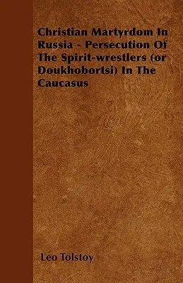 Křesťanské mučednictví v Rusku - Pronásledování duchovních zápasníků (neboli douchoborců) na Kavkaze - Christian Martyrdom In Russia - Persecution Of The Spirit-wrestlers (or Doukhobortsi) In The Caucasus