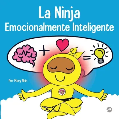 La Ninja Emocionalmente Inteligente: Un libro para nios sobre el desarrollo de la inteligencia emocional (EQ). - La Ninja Emocionalmente Inteligente: Un libro para nios sobre el desarrollo de la inteligencia emocional (EQ)