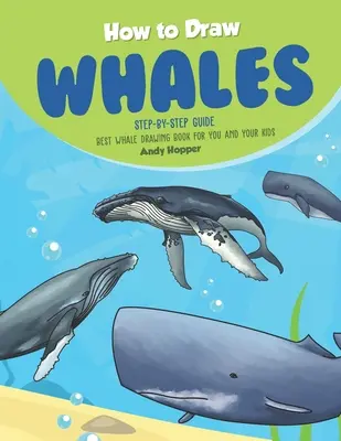 Jak kreslit velryby krok za krokem: Nejlepší kniha pro kreslení velryb pro vás a vaše děti - How to Draw Whales Step-by-Step Guide: Best Whale Drawing Book for You and Your Kids