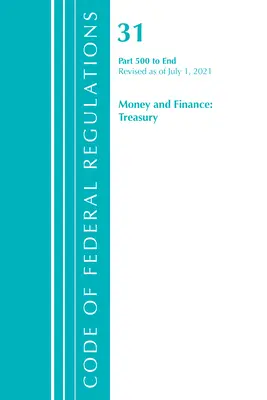 Sbírka federálních předpisů, hlava 31 Peníze a finance 500-konec, revidováno k 1. červenci 2021 (Úřad federálního registru (U S )) - Code of Federal Regulations, Title 31 Money and Finance 500-End, Revised as of July 1, 2021 (Office of the Federal Register (U S ))