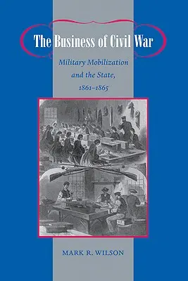 Obchod s občanskou válkou: Vojenská mobilizace a stát, 1861-1865 - The Business of Civil War: Military Mobilization and the State, 1861-1865