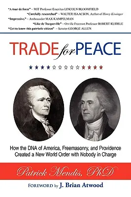 TRADE for PEACE: Jak DNA Ameriky, svobodné zednářství a Prozřetelnost vytvořily nový světový řád, kterému nikdo nevelí - TRADE for PEACE: How the DNA of America, Freemasonry, and Providence Created a New World Order with Nobody in Charge