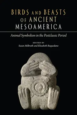 Ptáci a zvířata staré Mezoameriky: Zvířecí symbolika v poklasickém období - Birds and Beasts of Ancient Mesoamerica: Animal Symbolism in the Postclassic Period