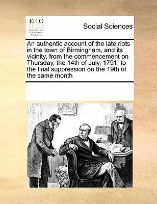 Autentický popis nedávných nepokojů ve městě Birminghamu a jeho okolí od jejich začátku ve čtvrtek 14. července 1791 až do dne, kdy byly ukončeny. - An Authentic Account of the Late Riots in the Town of Birmingham, and Its Vicinity, from the Commencement on Thursday, the 14th of July, 1791, to the