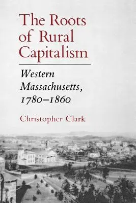 Kořeny venkovského kapitalismu: Západní Massachusetts, 1780-1860. - The Roots of Rural Capitalism: Western Massachusetts, 1780-1860
