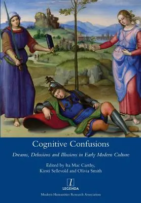 Poznávací zmatky: Sny, bludy a iluze v raně novověké kultuře. - Cognitive Confusions: Dreams, Delusions and Illusions in Early Modern Culture