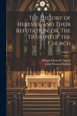 Dějiny herezí a jejich vyvracení, aneb, Triumf církve; 2. díl - The History of Heresies, and Their Refutation, or, The Triumph of the Church; Volume 2