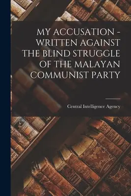 Moje obvinění - Napsáno proti slepému boji malajské komunistické strany - My Accusation - Written Against the Blind Struggle of the Malayan Communist Party