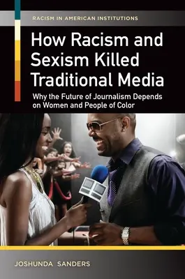 Jak rasismus a sexismus zničily tradiční média: Proč budoucnost žurnalistiky závisí na ženách a barevných lidech? - How Racism and Sexism Killed Traditional Media: Why the Future of Journalism Depends on Women and People of Color