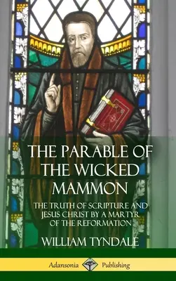 Podobenství o hříšném mamonu: Pravda Písma a Ježíše Krista od mučedníka reformace (v pevné vazbě) - The Parable of the Wicked Mammon: The Truth of Scripture and Jesus Christ by a Martyr of the Reformation (Hardcover)