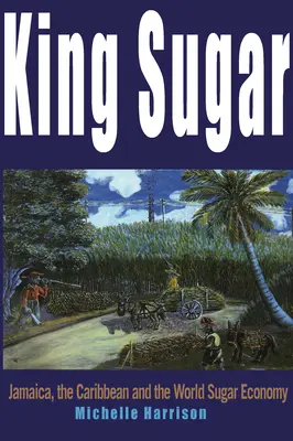 Král cukru: Jamajka, Karibik a světový cukrovarnický průmysl - King Sugar: Jamaica, the Caribbean and the World Sugar Industry