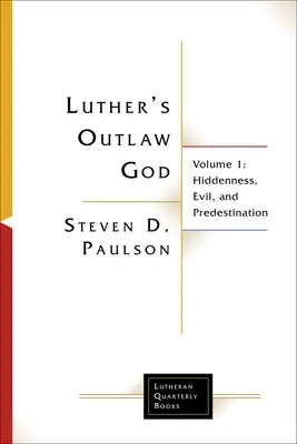 Lutherův Bůh mimo zákon: Svazek 1: Skrytost, zlo a předurčení - Luther's Outlaw God: Volume 1: Hiddenness, Evil, and Predestination
