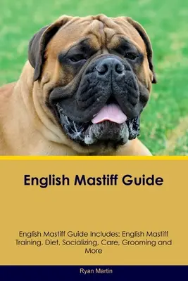 Průvodce anglickým mastifem Průvodce anglickým mastifem obsahuje: Výcvik anglického mastifa, strava, socializace, péče, úprava, chov a další informace - English Mastiff Guide English Mastiff Guide Includes: English Mastiff Training, Diet, Socializing, Care, Grooming, Breeding and More