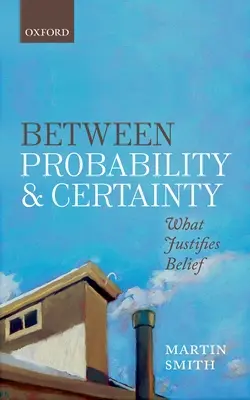Mezi pravděpodobností a jistotou: Co ospravedlňuje víru - Between Probability and Certainty: What Justifies Belief