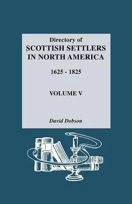 Adresář skotských osadníků v Severní Americe, 1625-1825. Svazek V - Directory of Scottish Settlers in North America, 1625-1825. Volume V