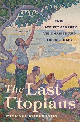 Poslední utopisté: Čtyři vizionáři z konce devatenáctého století a jejich odkaz - The Last Utopians: Four Late Nineteenth-Century Visionaries and Their Legacy
