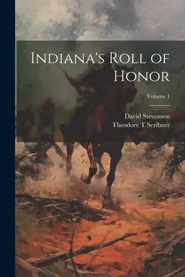 Indiana's Roll of Honor; díl 1 - Indiana's Roll of Honor; Volume 1