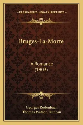 Bruggy-La-Morte: (1903) - Bruges-La-Morte: A Romance (1903)
