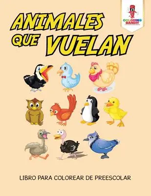 Animales Que Vuelan: Libro Para Colorear De Preescolar: Animales: Vuelales: Libro Para Colorear De Preescolar - Animales Que Vuelan: Libro Para Colorear De Preescolar