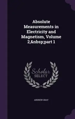 Absolutní měření v elektřině a magnetismu, 2. díl, 1. část - Absolute Measurements in Electricity and Magnetism, Volume 2, part 1