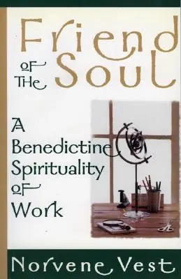 Přítel duše: benediktinská spiritualita práce - Friend of the Soul: A Benedictine Spirituality of Work