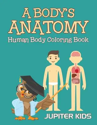 Anatomie těla: Omalovánky lidského těla - A Body's Anatomy: Human Body Coloring Book