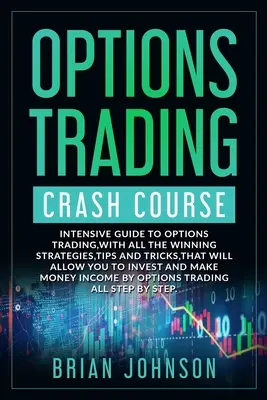 Crash kurz obchodování s opcemi: Intenzivní průvodce obchodováním s opcemi se všemi vítěznými strategiemi, tipy a triky, díky nimž budete moci investovat a - Options Trading Crash Course: Intensive Guide to Options Trading, with all the winning strategies, tips and tricks, that will allow you to invest an