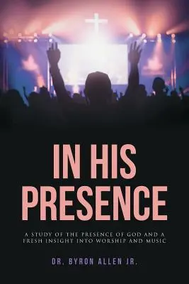 V jeho přítomnosti: Záhada v záhadě: Studie o Boží přítomnosti a nový pohled na uctívání a hudbu - In His Presence: A Study of the Presence of God and a Fresh Insight into Worship and Music