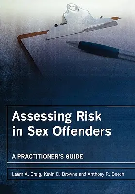 Hodnocení rizik u pachatelů sexuálních trestných činů: Příručka pro praktiky - Assessing Risk in Sex Offenders: A Practitioner's Guide