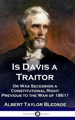 Je Davis zrádce: ...aneb Bylo oddělení konfederačních států ústavním právem před občanskou válkou v roce 1861? - Is Davis a Traitor: ...Or Was the Secession of the Confederate States a Constitutional Right Previous to the Civil War of 1861?
