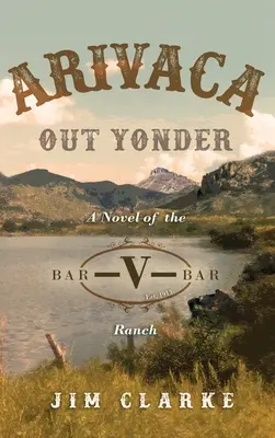 Arivaca Out Yonder: Román z ranče Bar-V-Bar - Arivaca Out Yonder: A Novel of the Bar-V-Bar Ranch