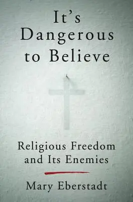 Je nebezpečné věřit: Náboženská svoboda a její nepřátelé - It's Dangerous to Believe: Religious Freedom and Its Enemies