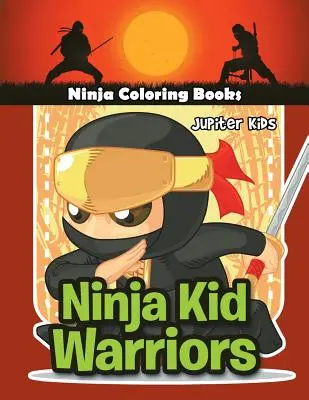 Ninja Kid Warriors: Omalovánky nindžů: Nindža bojovníci - Ninja Kid Warriors: Ninja Coloring Books