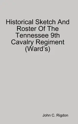 Historický náčrt a soupis 9. jízdního pluku Tennessee (Ward's) - Historical Sketch And Roster Of The Tennessee 9th Cavalry Regiment (Ward's)