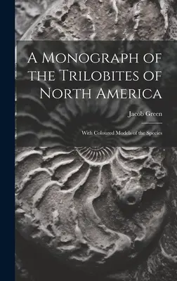 Monografie trilobitů Severní Ameriky: With Coloured Models of the Species - A Monograph of the Trilobites of North America: With Coloured Models of the Species