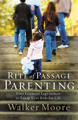 Obřad přechodového rodičovství: Čtyři základní zkušenosti, které vaše děti vybaví do života - Rite of Passage Parenting: Four Essential Experiences to Equip Your Kids for Life