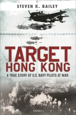 Cílová skupina Hongkong: Válka pilotů amerického námořnictva v Hongkongu: pravdivý příběh - Target Hong Kong: A True Story of U.S. Navy Pilots at War