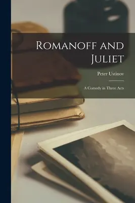 Romanoff a Julie; komedie o třech dějstvích - Romanoff and Juliet; a Comedy in Three Acts