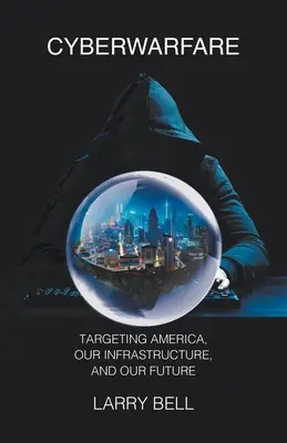 Kybernetická válka: Útok na Ameriku, naši infrastrukturu a naši budoucnost - Cyberwarfare: Targeting America, Our Infrastructure and Our Future