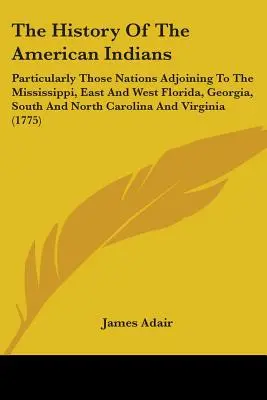Dějiny amerických indiánů: Zejména národy sousedící s Mississippi, východní a západní Floridou, Georgií, Jižní a Severní Karolínou. - The History Of The American Indians: Particularly Those Nations Adjoining To The Mississippi, East And West Florida, Georgia, South And North Carolina