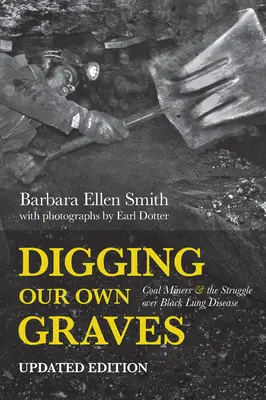 Kopeme si vlastní hroby: Horníci a boj proti nemoci černých plic: jak si hrabat hroby: Horníci a boj proti nemoci černých plic. - Digging Our Own Graves: Coal Miners and the Struggle Over Black Lung Disease