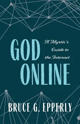 Bůh online: Průvodce mystika po internetu - God Online: A Mystic's Guide to the Internet