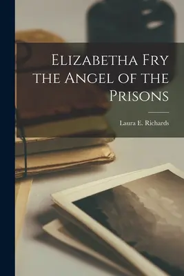 Elizabetha Fryová Anděl z věznice - Elizabetha Fry the Angel of the Prisons