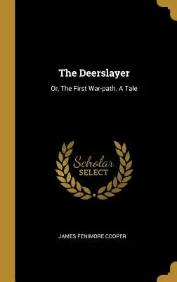 The Deerslayer (Lovec jelenů): aneb První válečná stezka. A Tale - The Deerslayer: Or, The First War-path. A Tale