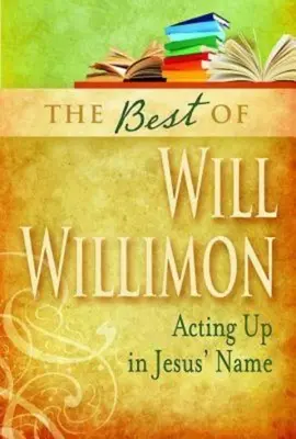 To nejlepší z Willa Willimona: Jednání ve jménu Ježíše - Best of Will Willimon: Acting Up in Jesus' Name